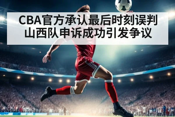 CBA官方承认最后时刻误判 山西队申诉成功引发争议